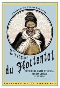 L'invention du Hottentot : histoire du regard occidental sur les Khoisan (XVe-XIXe siècle)