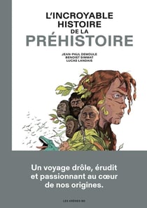 L'incroyable histoire de la Préhistoire : Un voyage drôle, érudit et passionnant au coeur de nos origines