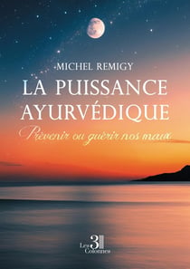 La puissance ayurvédique : Prévenir ou guérir nos maux
