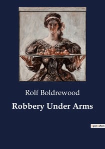 Robbery Under Arms : A Tale of Crime and Redemption in the Australian Outback