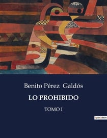 LO PROHIBIDO : Conflictos de amor y decadencia social en la Espana del siglo XIX