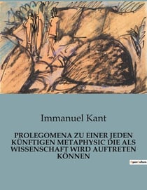 PROLEGOMENA ZU EINER JEDEN KÜNFTIGEN METAPHYSIC DIE ALS WISSENSCHAFT WIRD AUFTRETEN KÖNNEN : Die Suche nach den Grenzen des Wissens