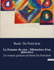 La Femme de cire - Mémoires d'un détective : Un roman policier de René De Pont-Jest