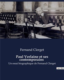 Paul Verlaine et ses contemporains : Un essai biographique de Fernand Clerget