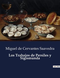 Los Trabajos de Persiles y Sigismunda : Una obra maestra póstuma de Cervantes que explora la aventura y el amor en un mundo septentrional.