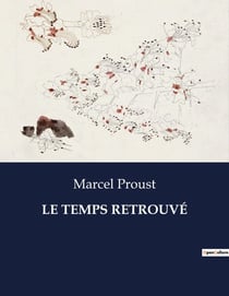 LE TEMPS RETROUVÉ : Exploration des souvenirs et des relations dans "Le Temps Retrouvé" de Marcel Proust