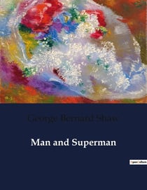 Man and Superman : A Philosophical Exploration of Human Nature and Social Dynamics