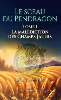 Le sceau du pendragon : Tome 1 : La malédiction des champs jaunis