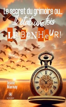 Le secret du grimoire ou... : Il était une fois... Le bonheur !