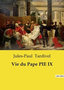 Vie du Pape PIE IX : Une exploration des oeuvres et des épreuves du Pape Pie IX