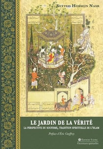 Le Jardin de la Vérité. : La perspective du soufisme, tradition spirituelle de l'islam