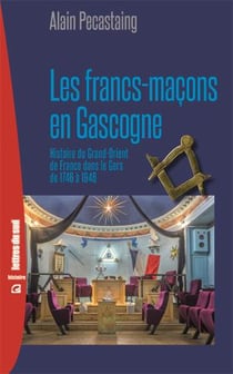 Les francs-maçons en Gascogne : histoire du Grand Orient de France dans le Gers de 1746 à 1946
