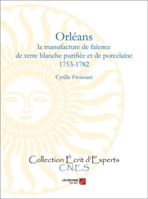 Orléans - la manufacture de faïence de terre blanche purifiée et de porcelaine (1753-1782)