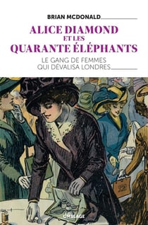 Alice Diamond et les quarante éléphants - le gang de femmes qui dévalisa Londres