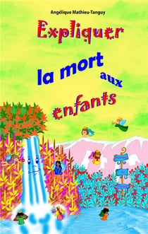 Expliquer la mort aux enfants : 28 contes-thérapies pour aider les enfants à traverser un deuil ou les y préparer