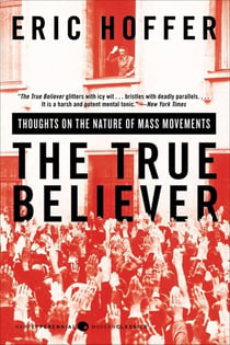 THE TRUE BELIEVER - THOUGHTS ON THE NATURE OF MASS MOVEMENTS