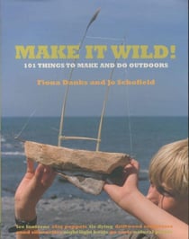 Make it wild ! - 101 things to make and do outdoors