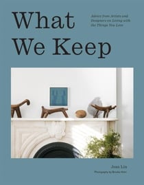 What we keep - advice from artists and designers on living with the things you love