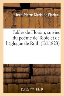 Fables de Florian, suivies du poëme de Tobie et de l'églogue de Ruth, tirés de l'Ecriture sainte