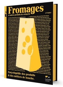Encyclopédie des produits & des métiers de bouche Tome 4 : fromages et autres produits de crèmerie