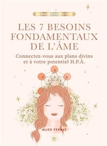 Les 7 besoins fondamentaux de l'âme : connectez-vous aux plans divins et à votre potentiel H.P.A.