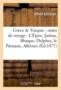 Grèce & Turquie : notes de voyage : L'Épire, Janina, Ithaque, Delphes, le Parnasse, : Athènes, Grecs et Turcs
