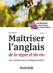 Maîtriser l'anglais de la vigne et du vin : Lexique anglais-français et français-anglais - Les 10000 mots indispensables (2e édition)