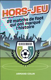Hors-Jeu - 22 matchs de foot qui ont marqué l'histoire - 1872-2017