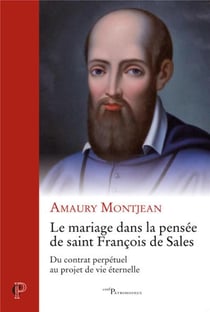 Le mariage dans la pensee de saint francois de sales - du contrat perpetuel au projet de vie eternel