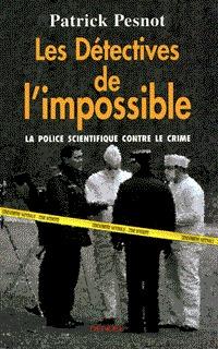 Les detectives de l'impossible - la police scientifique contre le crime
