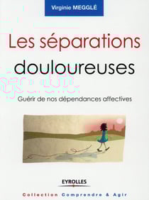 Les séparations douloureuses - guérir de nos dépendances affectives (2e édition)