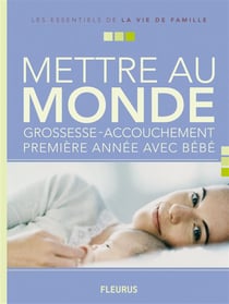 Mettre au monde - grossesse et accouchement - première année avec bébé
