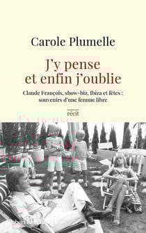 J'y pense et enfin j'oublie : Claude François, show-biz, Ibiza et fêtes : souvenirs d'une femme libre