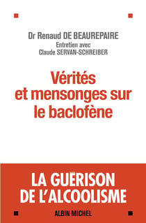 Vérités et mensonges sur le baclofène - la guérison de l?alcoolisme