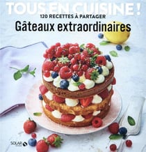 Tous en cuisine ! : gâteaux extraordinaires