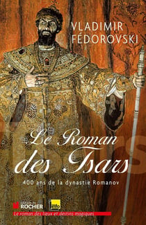 Le roman des tsars - 400 ans de la dynastie Romanov
