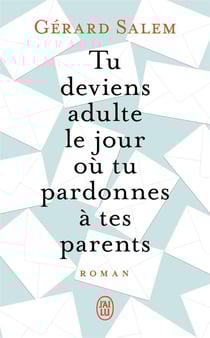 Tu deviens adulte le jour ou tu pardonnes à tes parents