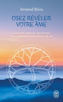 Osez révéler votre âme : Quand les sagesses ancestrales nous guident sur notre chemin de vie