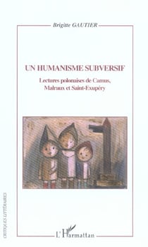 Un humanisme subversif - lectures polonaises de Camus, Malraux et Saint-Exupéry