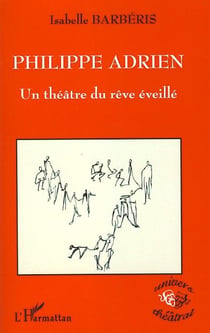 Philippe Adrien - un théâtre du rêve éveillé