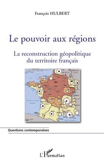Le pouvoir aux régions - la reconstruction géopolitique du territoire français