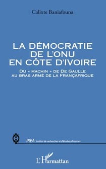 Démocratie de l'onu en côte d'ivoire - du "machin" de de gaulle au bras armé de la françafrique