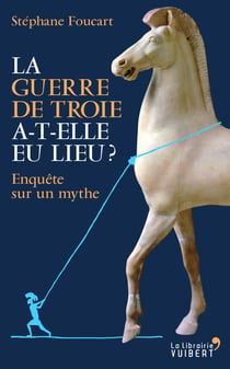 La guerre de Troie a-t-elle eu lieu ? enquête sur un mythe