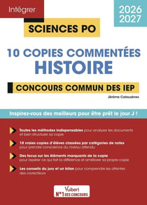 Intégrer Sciences Po : Histoire 2025-2026 : 10 copies commentées : Pour mieux comprendre les attendus de l'épreuve