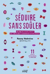 Séduire sans soûler : 60 pages de conseils pratiques pour séduire dans le consentement et l'enthousiasme