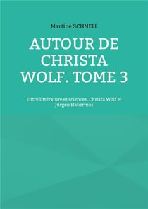 Autour de christa wolf. tome 3 - entre litterature et sciences. christa wolf et jurgen habermas