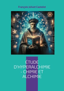 Étude d'Hyperalchimie : Chimie et Alchimie : Une synthèse audacieuse entre chimie moderne et sagesse alchimique - une science intégrale