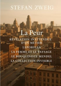 La Peur - Révélation inattendue d'un métier - Leporella - La Femme et le Paysage - Le Bouquiniste Mendel - La Collection invisible : Un recueil de nouvelles psychologiques sur la peur, l'obsession, la mémoire et les illusions humaines