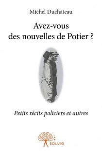 Avez-vous des nouvelles de potier ? petits récits policiers et autres