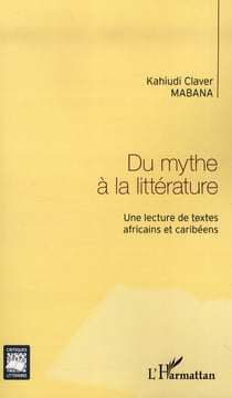 Du mythe à la littérature - une lecture de textes africains et caribéens